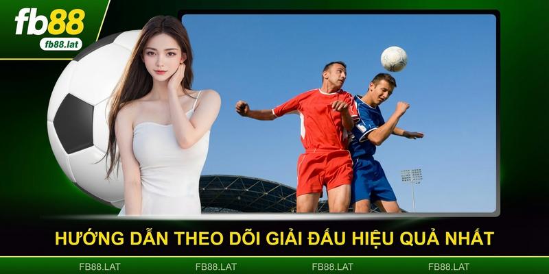 Hướng dẫn theo dõi giải đấu hiệu quả nhất