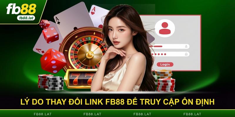 Lý do thay đổi link FB88 để truy cập ổn định
