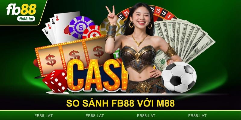 So Sánh Fb88 Với M88 - Đâu Là Sự Lựa Chọn Tối Ưu
